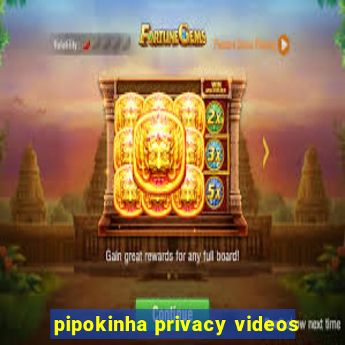 pipokinha privacy videos